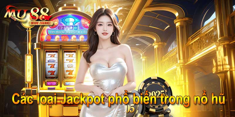 Các loại Jackpot phổ biến trong trò chơi nổ hũ