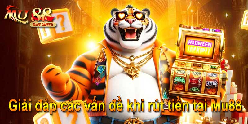 Giải đáp các vấn đề khi rút tiền tại Mu88