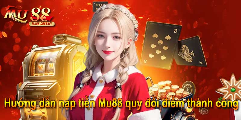 Hướng dẫn nạp tiền Mu88 quy đổi điểm thành công