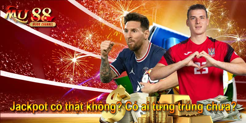 Jackpot có thật không? Có ai từng trúng chưa?