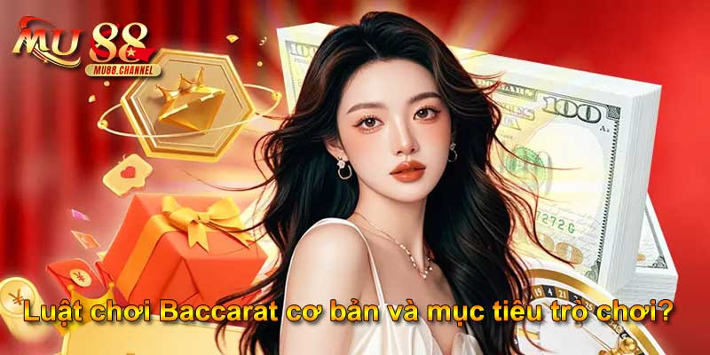 Luật chơi Baccarat cơ bản và mục tiêu trò chơi?