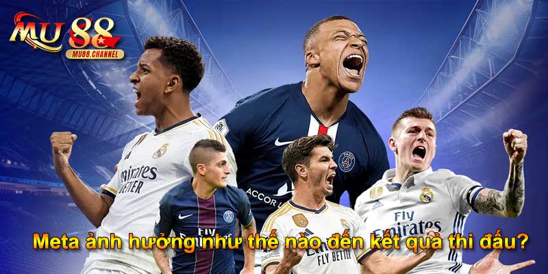 Meta ảnh hưởng như thế nào đến kết quả thi đấu?