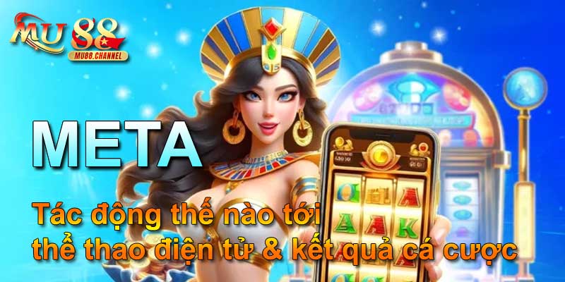 Meta tác động thế nào tới thể thao điện tử & kết quả cá cược
