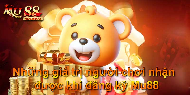 Những giá trị người chơi nhận được khi đăng ký Mu88