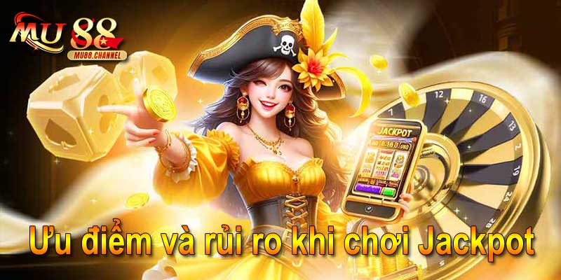 Ưu điểm và rủi ro khi chơi Jackpot