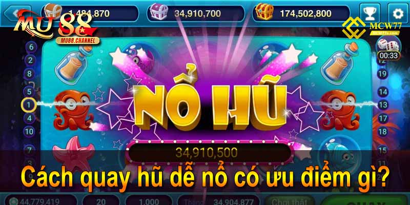 Cách quay hũ dễ nổ có ưu điểm gì?