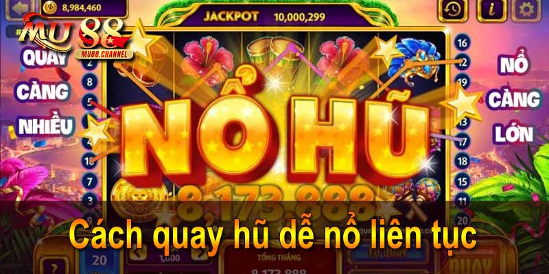 Cách quay hũ dễ nổ liên tục, phần thưởng không giới hạn