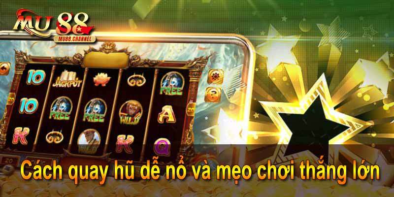 Cách quay hũ dễ nổ và mẹo chơi thắng lớn